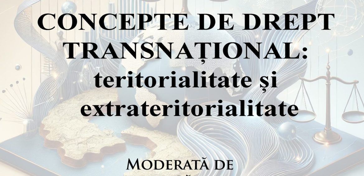 CONCEPTE DE DREPT TRANSNAȚIONAL: teritorialitate și  extrateritorialitate