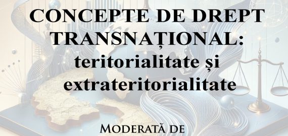 CONCEPTE DE DREPT TRANSNAȚIONAL: teritorialitate și  extrateritorialitate